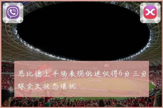 恩比德上半场表现低迷仅得6分三分球全失状态堪忧