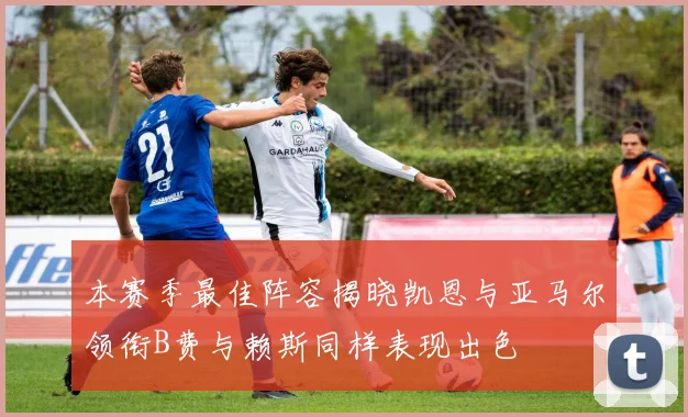 本赛季最佳阵容揭晓凯恩与亚马尔领衔B费与赖斯同样表现出色