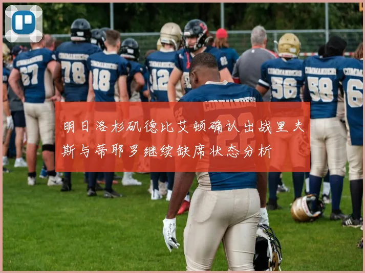 明日洛杉矶德比艾顿确认出战里夫斯与蒂耶罗继续缺席状态分析