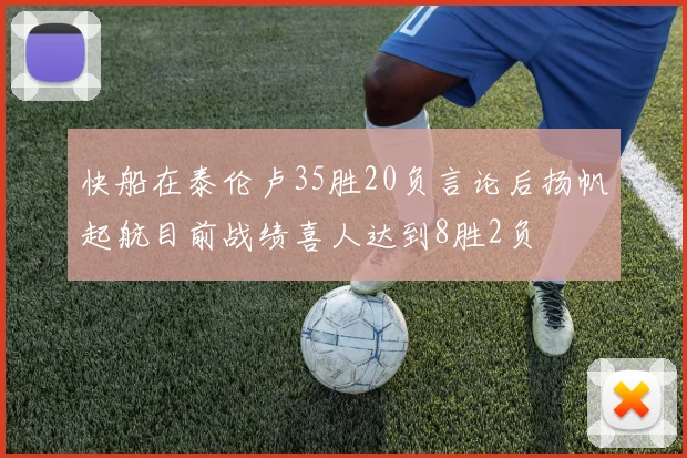 快船在泰伦卢35胜20负言论后扬帆起航目前战绩喜人达到8胜2负