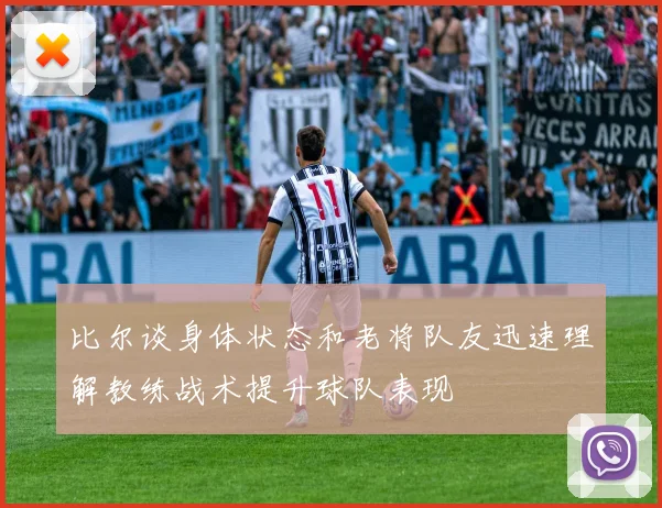 比尔谈身体状态和老将队友迅速理解教练战术提升球队表现